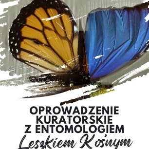 Plakat Oprowadzenia kuratorskie- wystawa entomologiczna z Leszkiem Kośnym